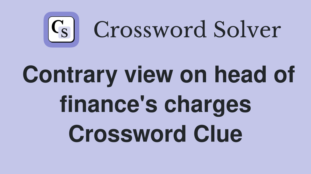 Contrary view on head of finance's charges Crossword Clue