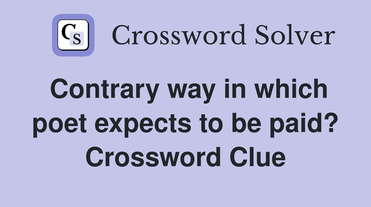 Contrary way in which poet expects to be paid? Crossword Clue