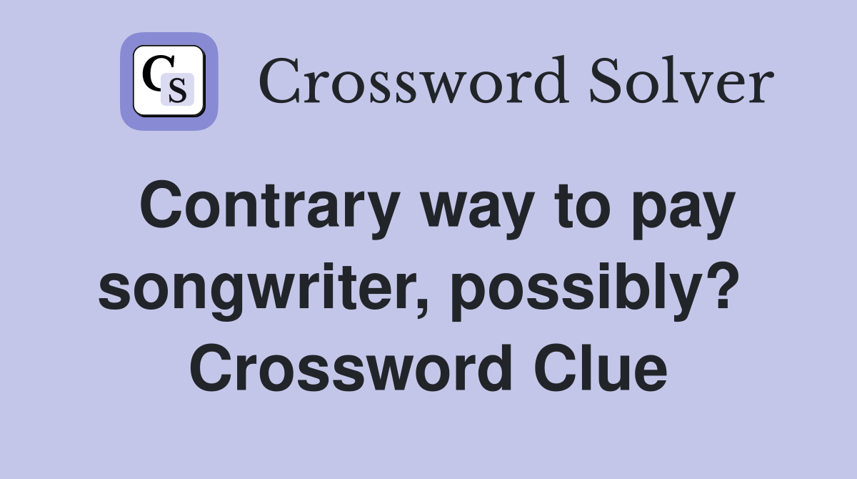 Contrary way to pay songwriter, possibly?  Crossword Clue