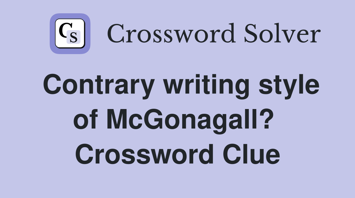 Contrary writing style of McGonagall?  Crossword Clue