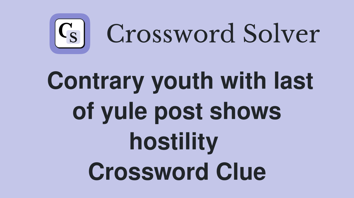 Contrary youth with last of yule post shows hostility  Crossword Clue