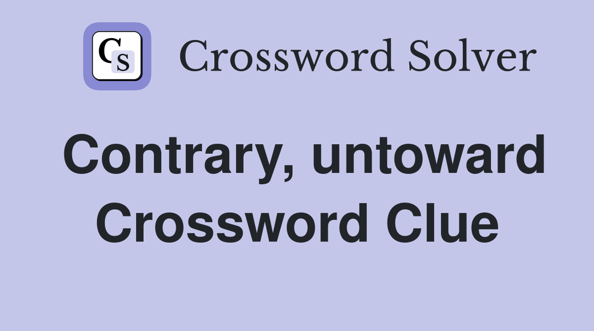 Contrary, untoward Crossword Clue