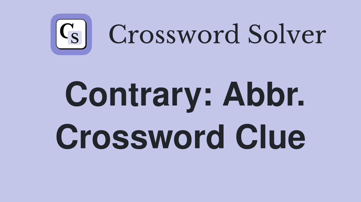 Contrary: Abbr. Crossword Clue