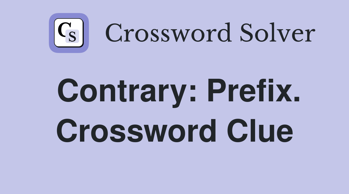 Contrary: Prefix. Crossword Clue