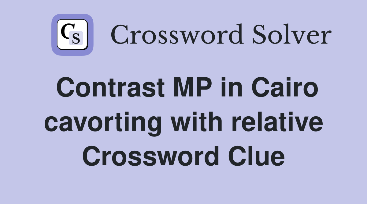 Contrast MP in Cairo cavorting with relative Crossword Clue