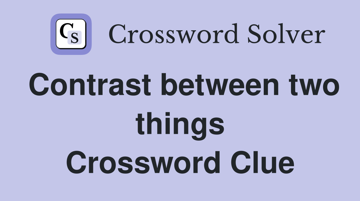 Contrast between two things Crossword Clue