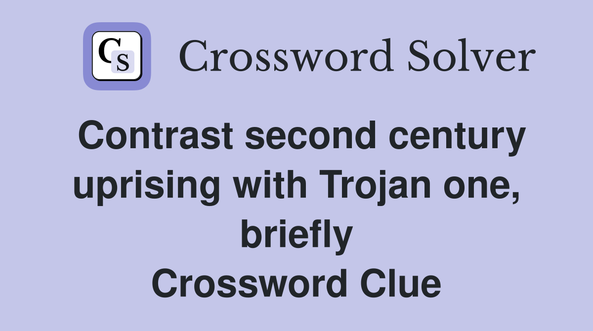 Contrast second century uprising with Trojan one, briefly Crossword Clue