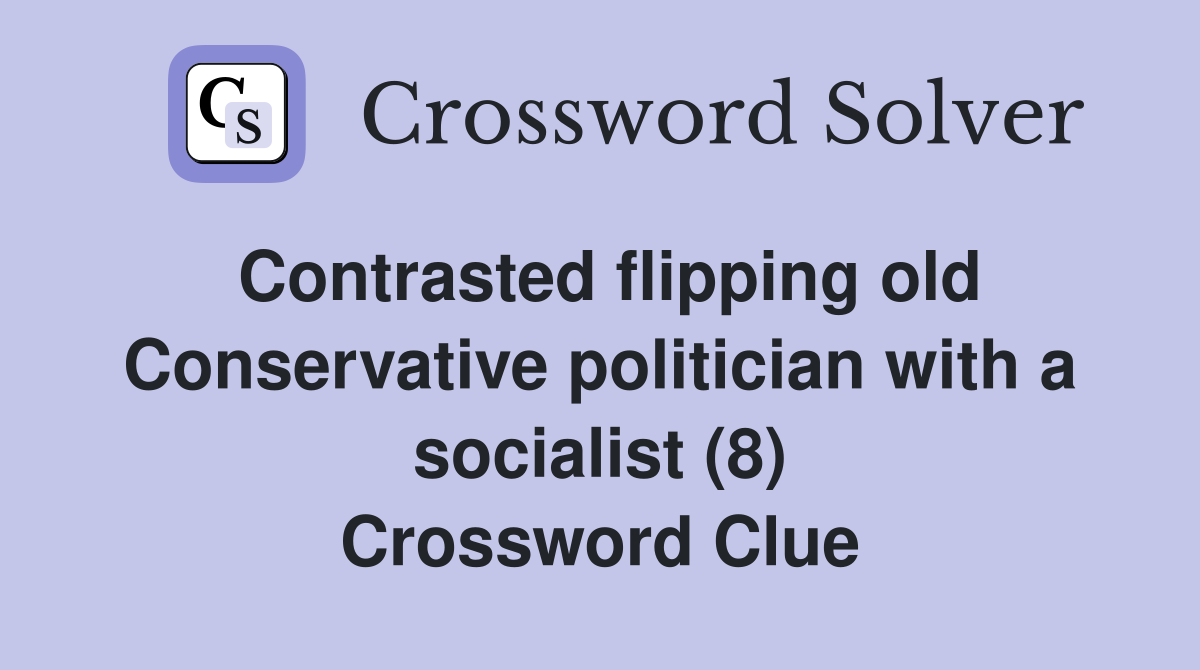 Contrasted flipping old Conservative politician with a socialist (8) Crossword Clue