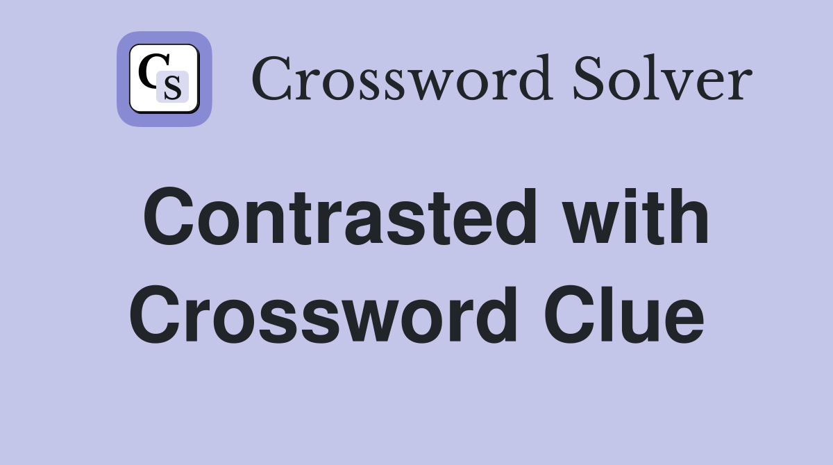 Contrasted with Crossword Clue