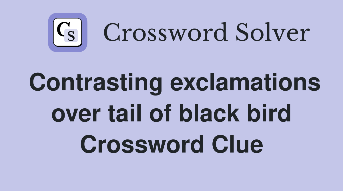 Contrasting exclamations over tail of black bird Crossword Clue