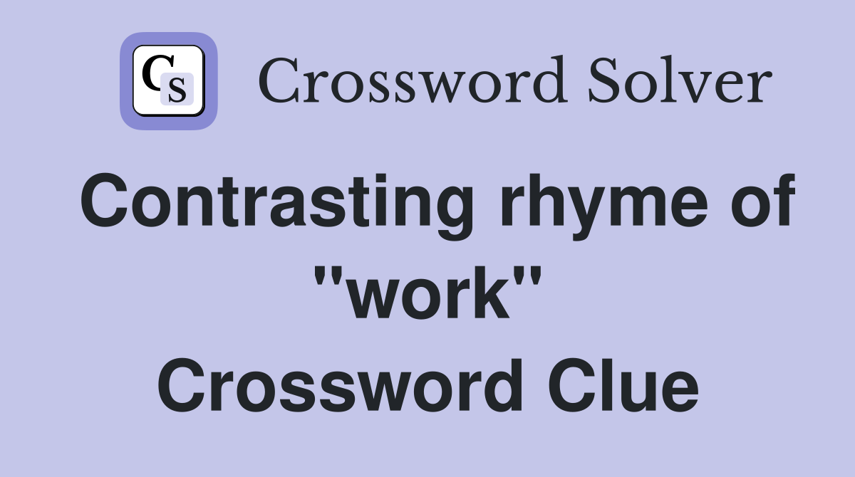 Contrasting rhyme of "work" Crossword Clue
