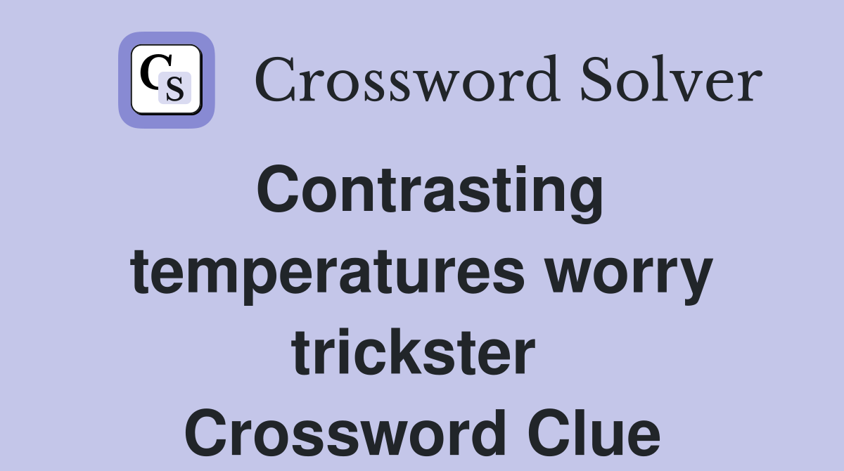 Contrasting temperatures worry trickster  Crossword Clue