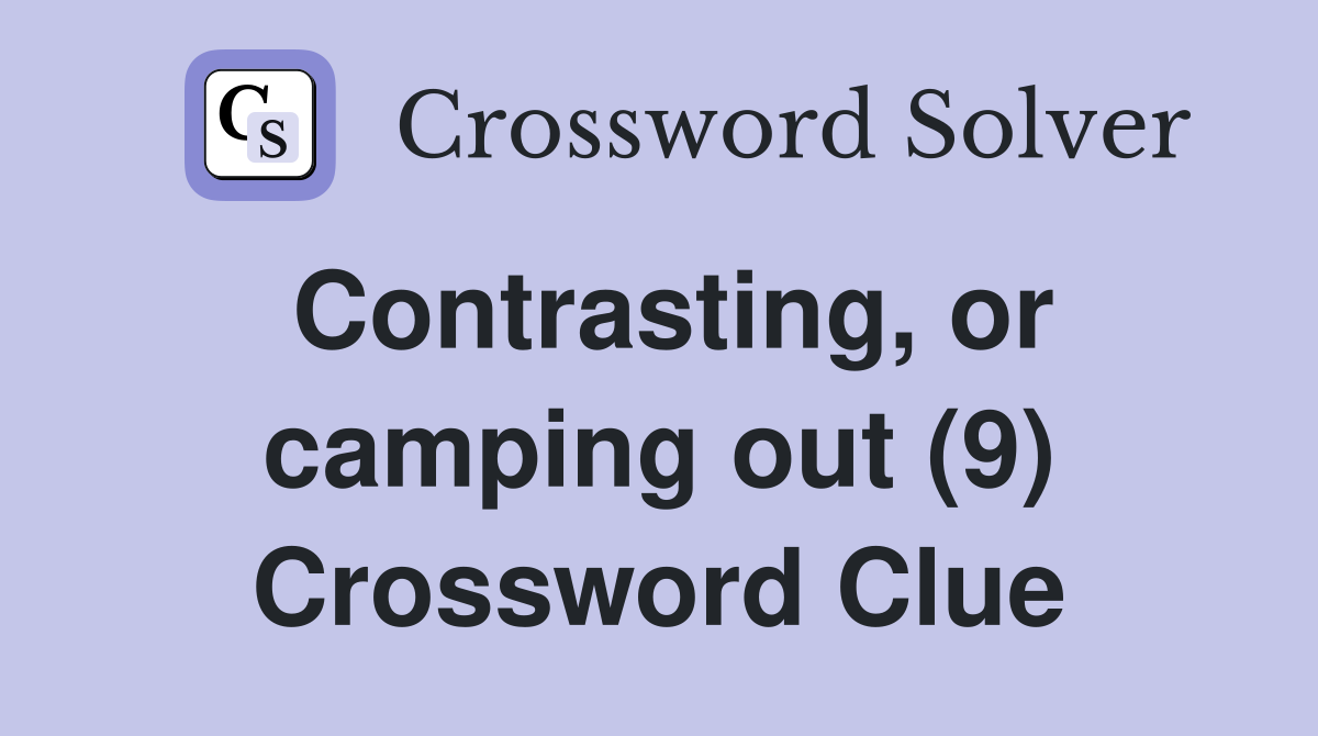 Contrasting, or camping out (9) Crossword Clue