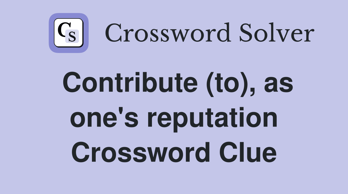 Contribute (to), as one's reputation Crossword Clue