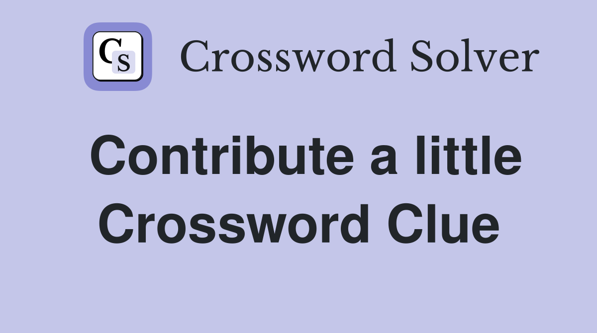 Contribute a little Crossword Clue