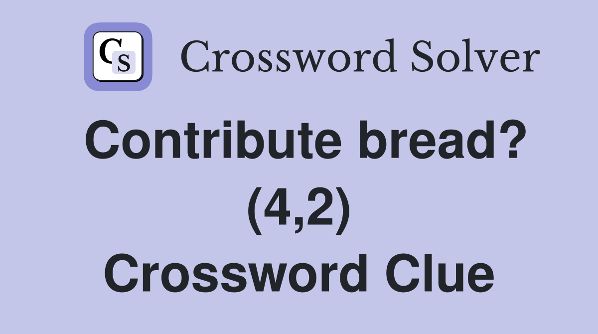 Contribute bread? (4,2) Crossword Clue
