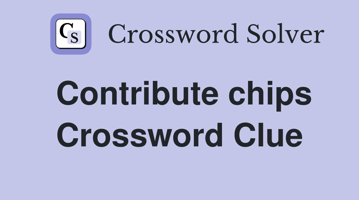 Contribute chips Crossword Clue