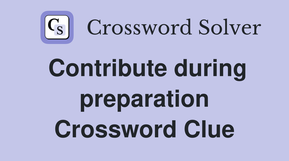 Contribute during preparation Crossword Clue