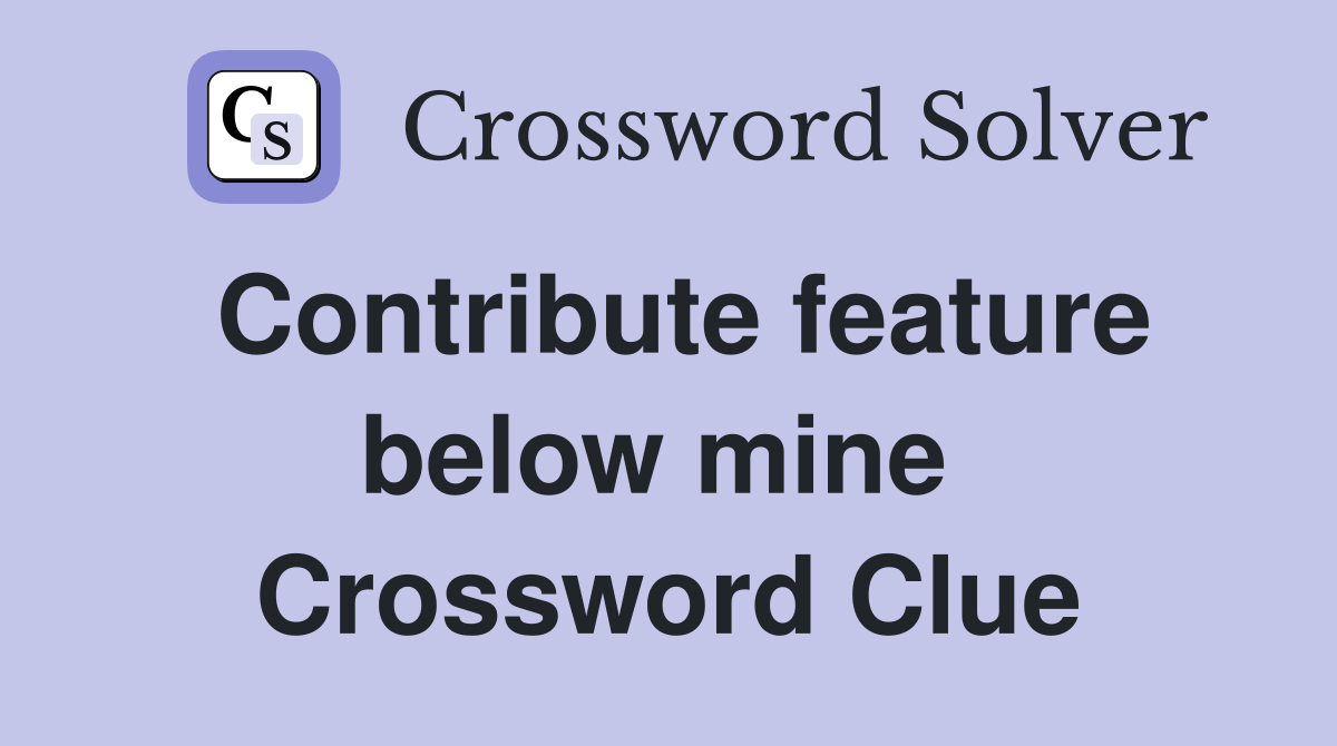 Contribute feature below mine  Crossword Clue