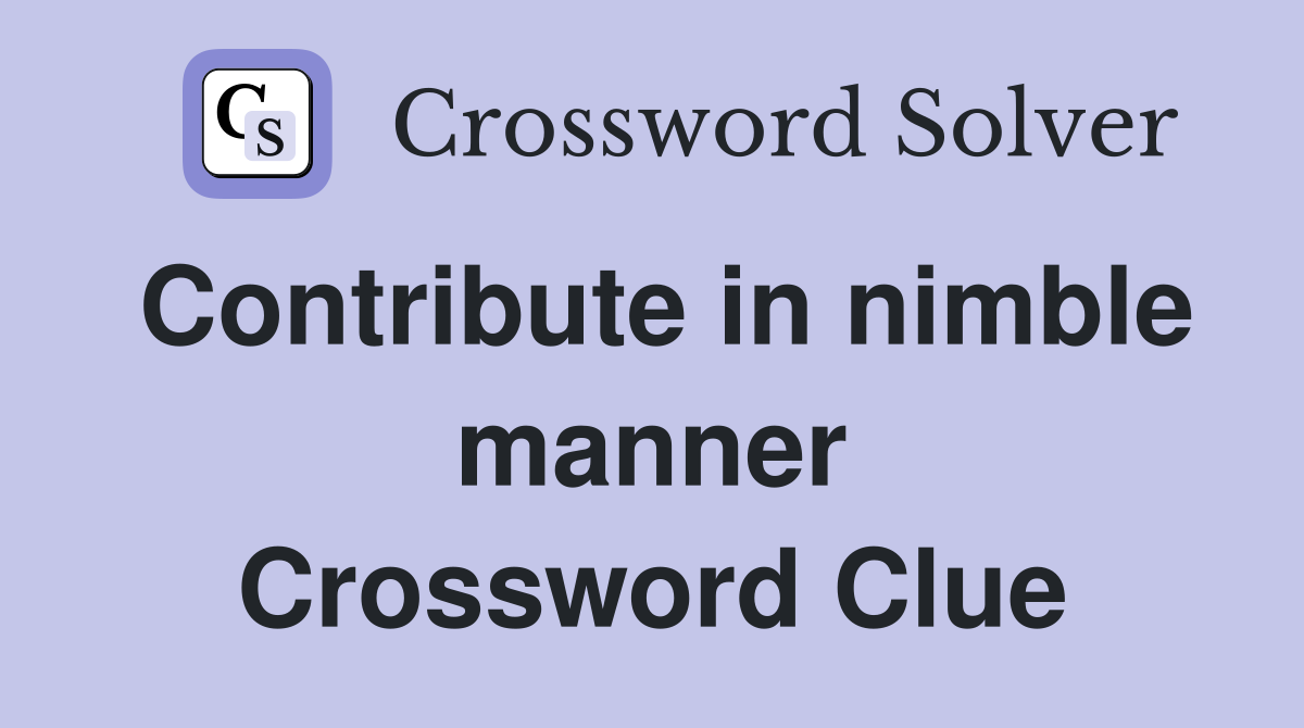 Contribute in nimble manner Crossword Clue