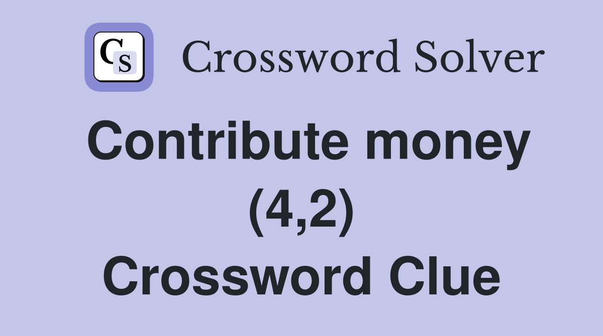 Contribute money (4,2) Crossword Clue