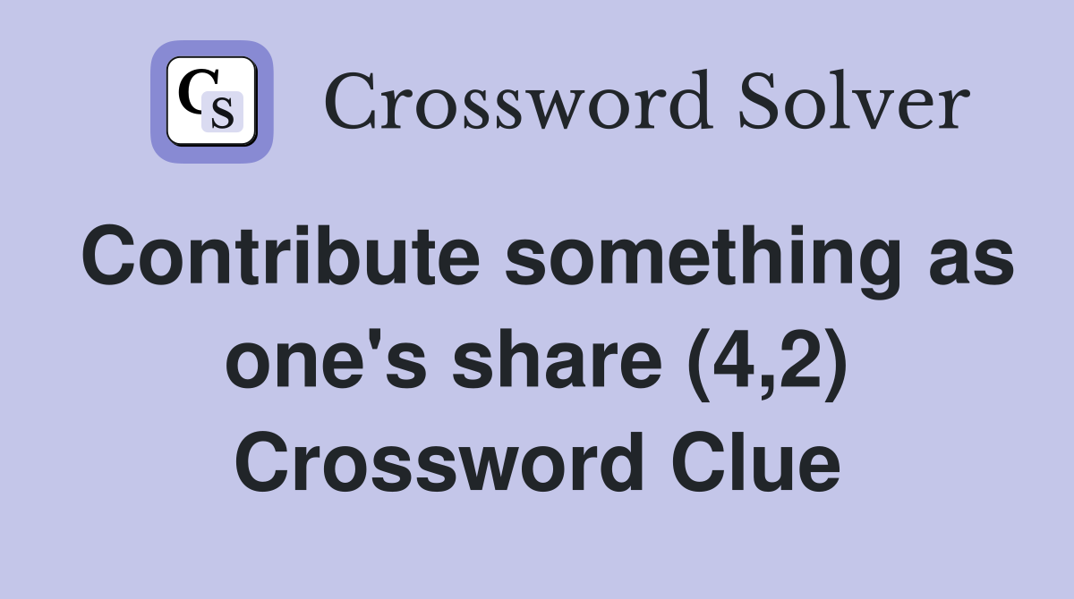 Contribute something as one's share (4,2) Crossword Clue