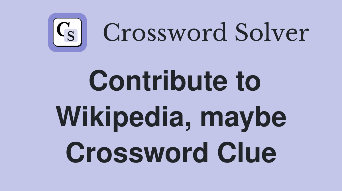 Contribute to Wikipedia, maybe Crossword Clue