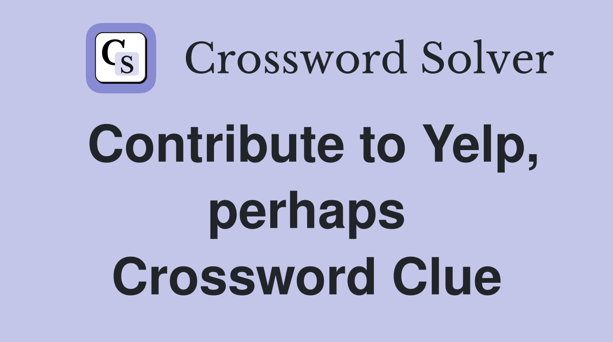 Contribute to Yelp, perhaps Crossword Clue