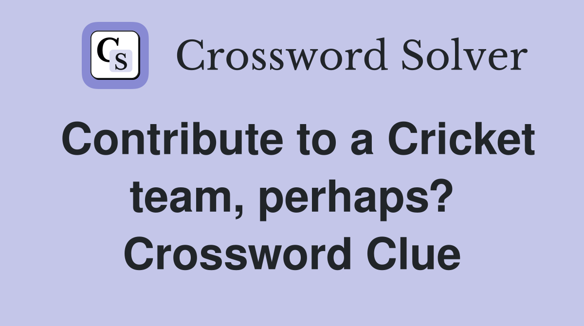 Contribute to a Cricket team, perhaps? Crossword Clue