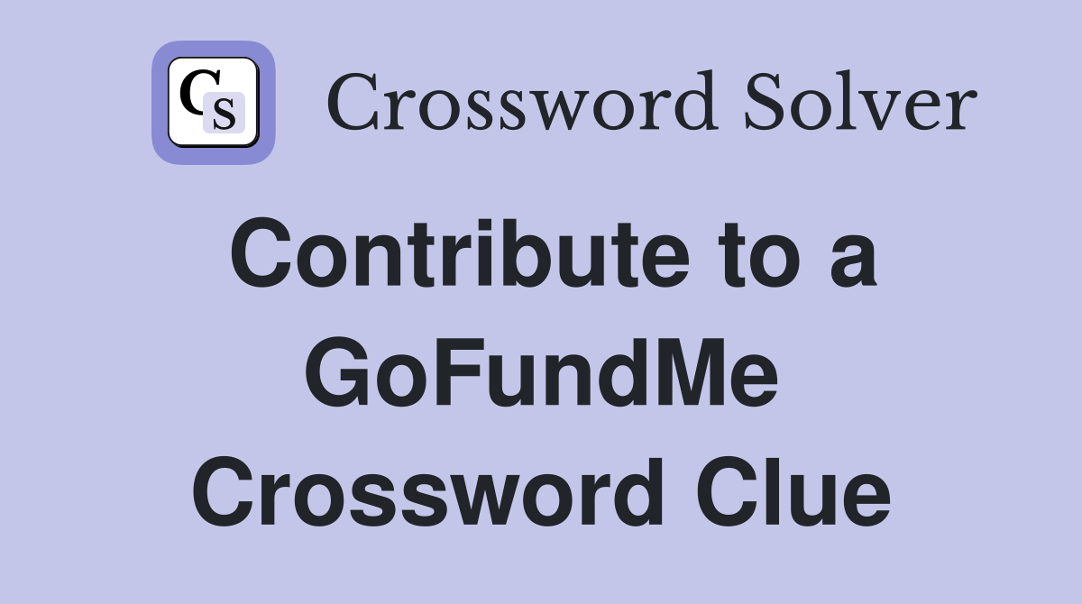 Contribute to a GoFundMe Crossword Clue