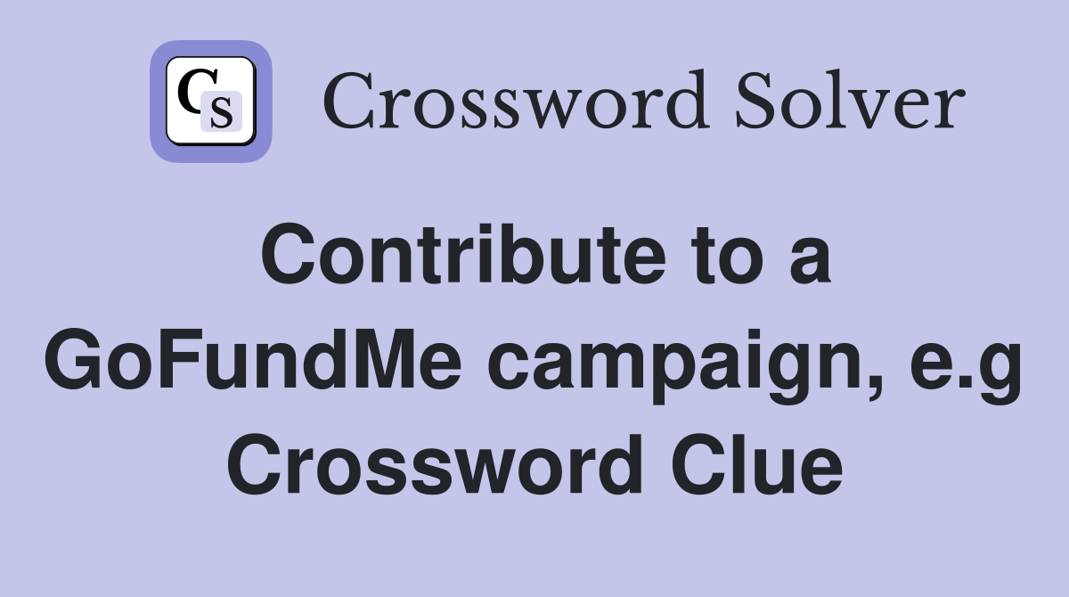 Contribute to a GoFundMe campaign, e.g Crossword Clue
