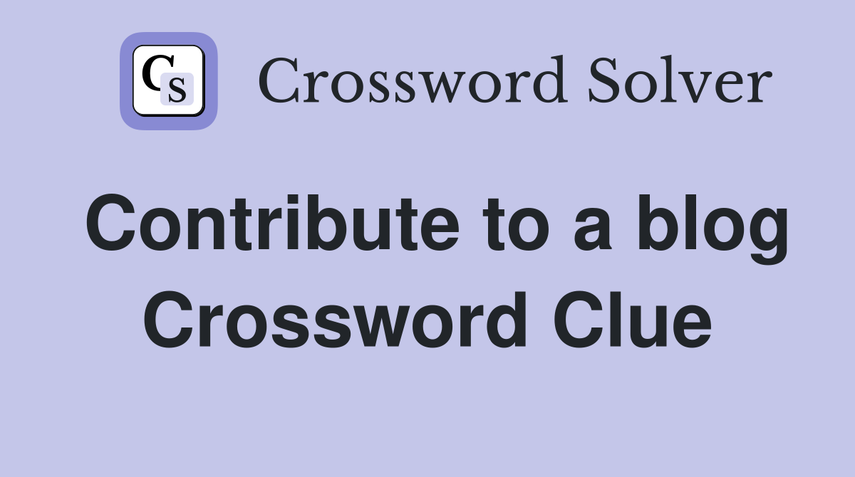 Contribute to a blog Crossword Clue