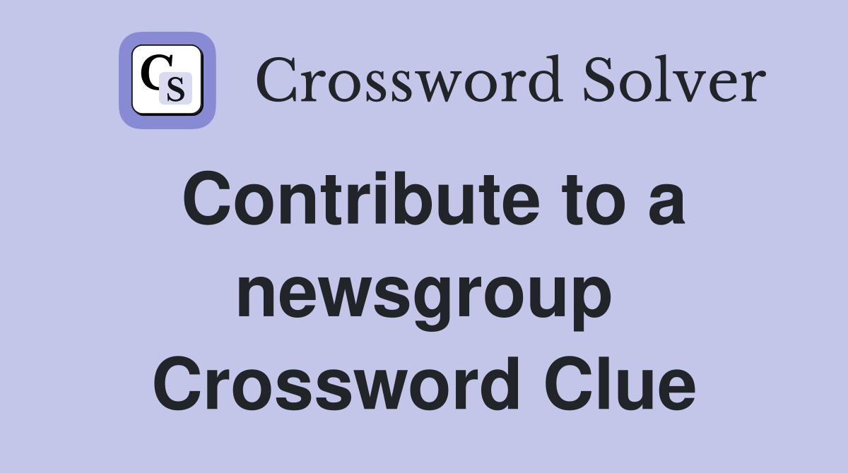 Contribute to a newsgroup Crossword Clue