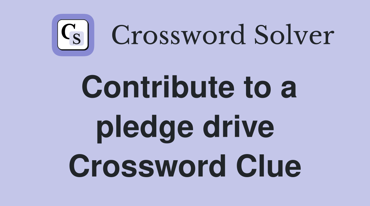 Contribute to a pledge drive Crossword Clue