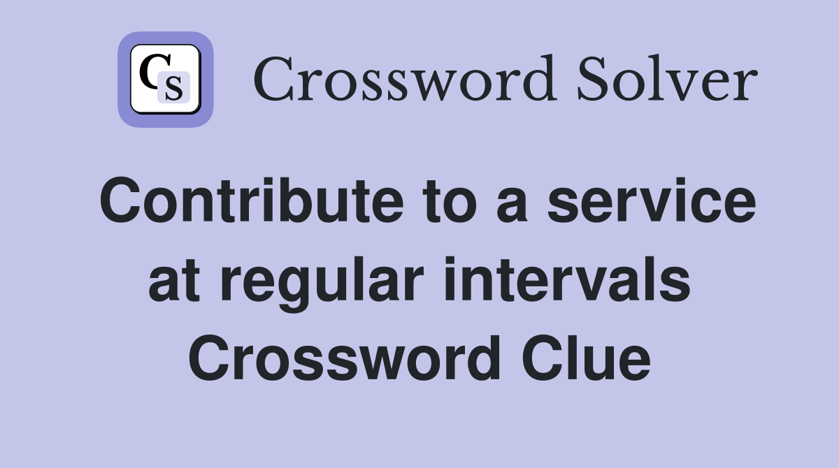 Contribute to a service at regular intervals Crossword Clue