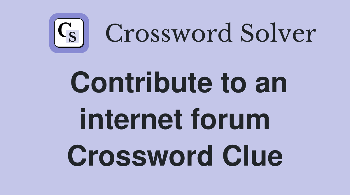 Contribute to an internet forum Crossword Clue