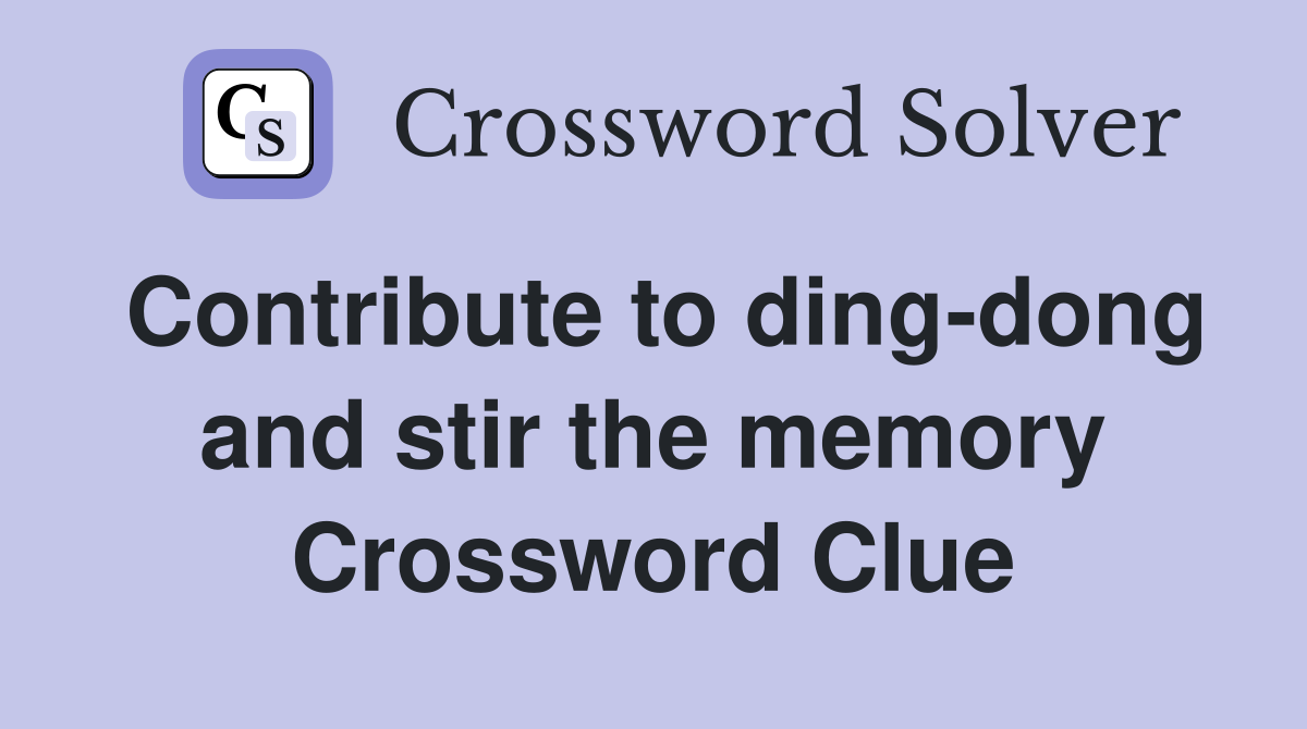 Contribute to ding-dong and stir the memory Crossword Clue