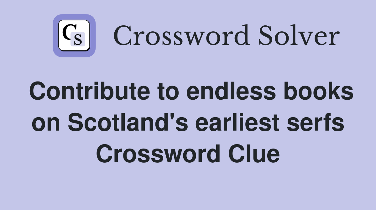 Contribute to endless books on Scotland's earliest serfs Crossword Clue