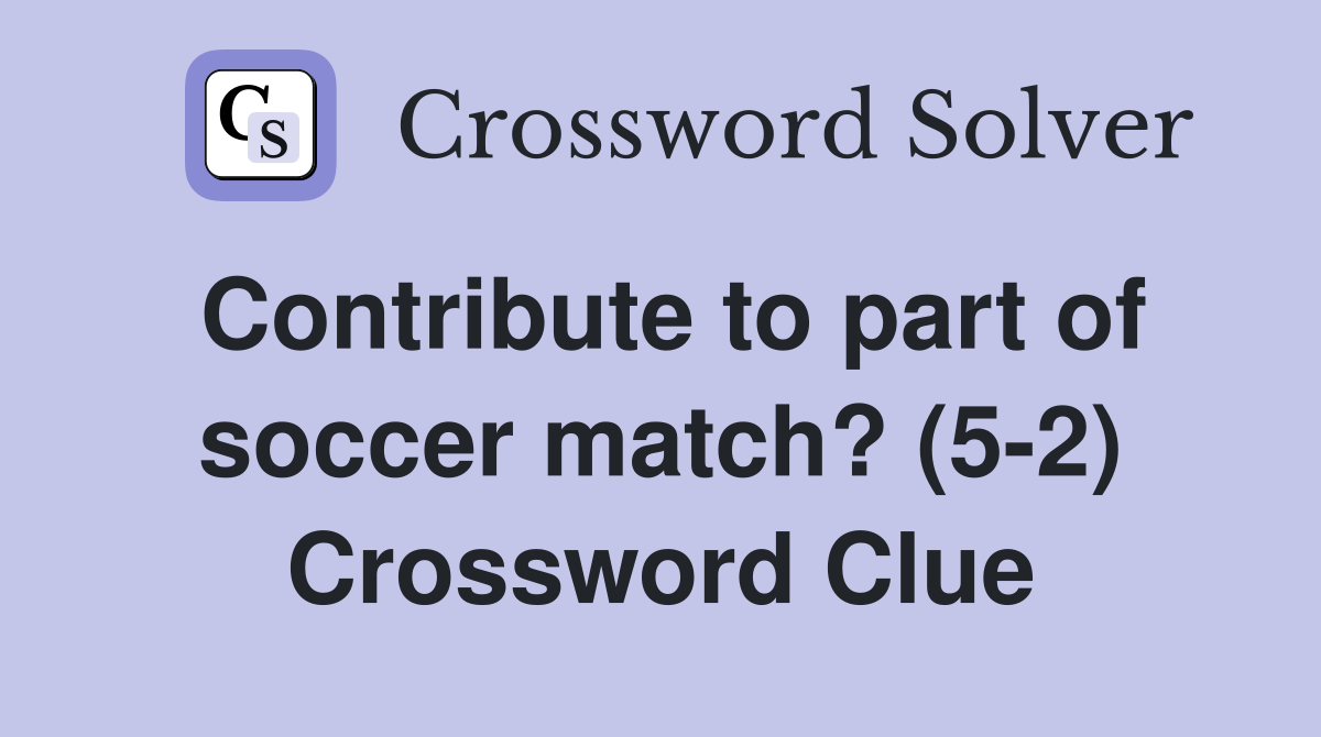 Contribute to part of soccer match? (5-2) Crossword Clue