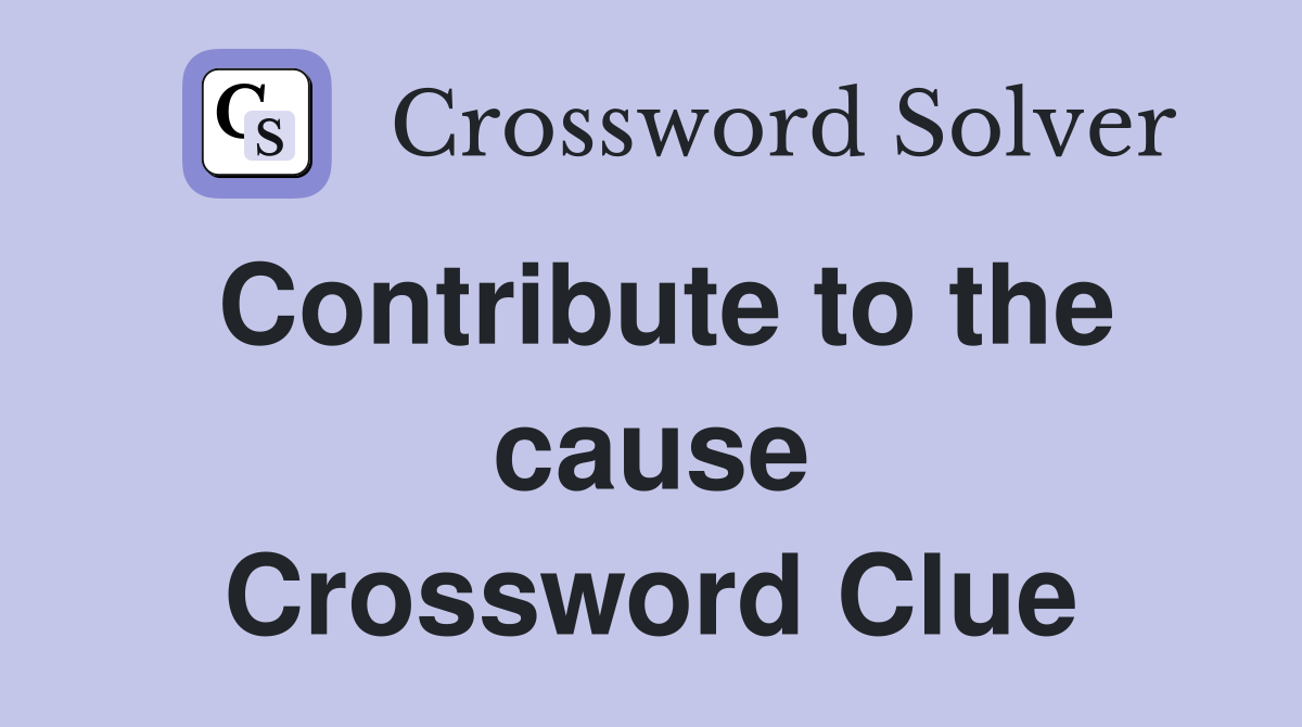 Contribute to the cause Crossword Clue