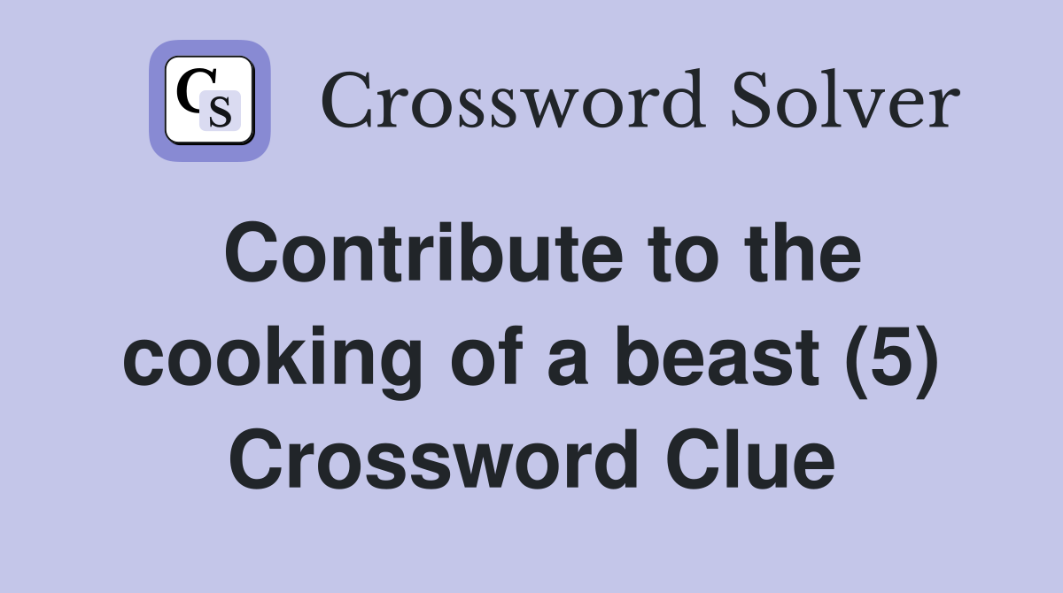 Contribute to the cooking of a beast (5) Crossword Clue