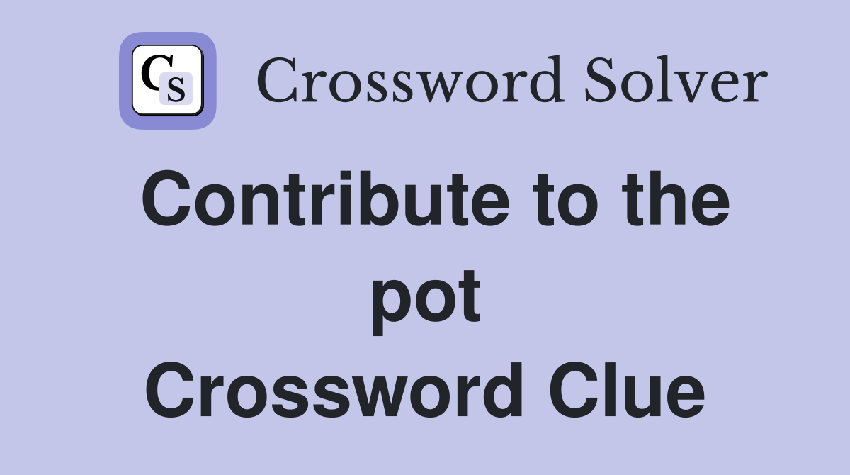 Contribute to the pot Crossword Clue