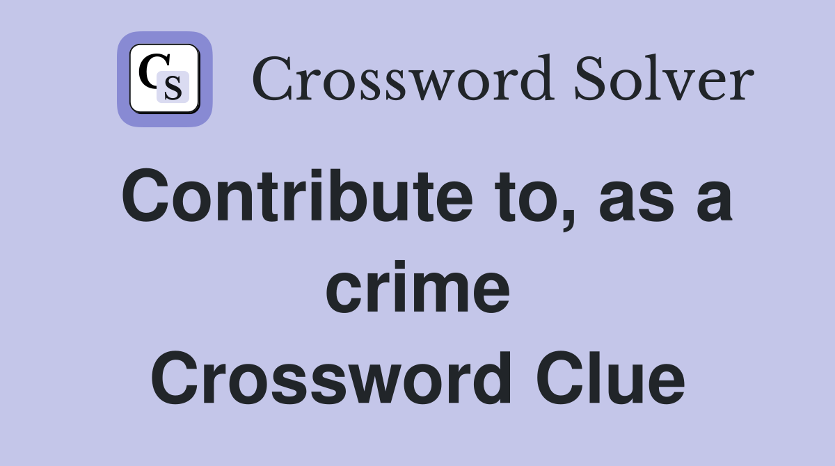 Contribute to, as a crime Crossword Clue