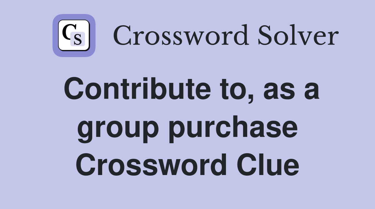 Contribute to, as a group purchase Crossword Clue
