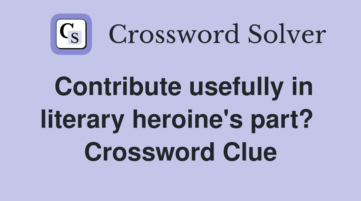 Contribute usefully in literary heroine's part?  Crossword Clue