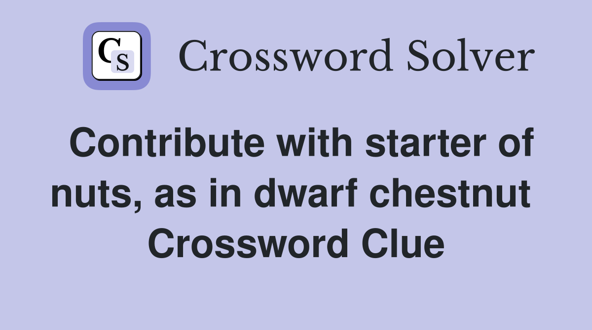Contribute with starter of nuts, as in dwarf chestnut  Crossword Clue