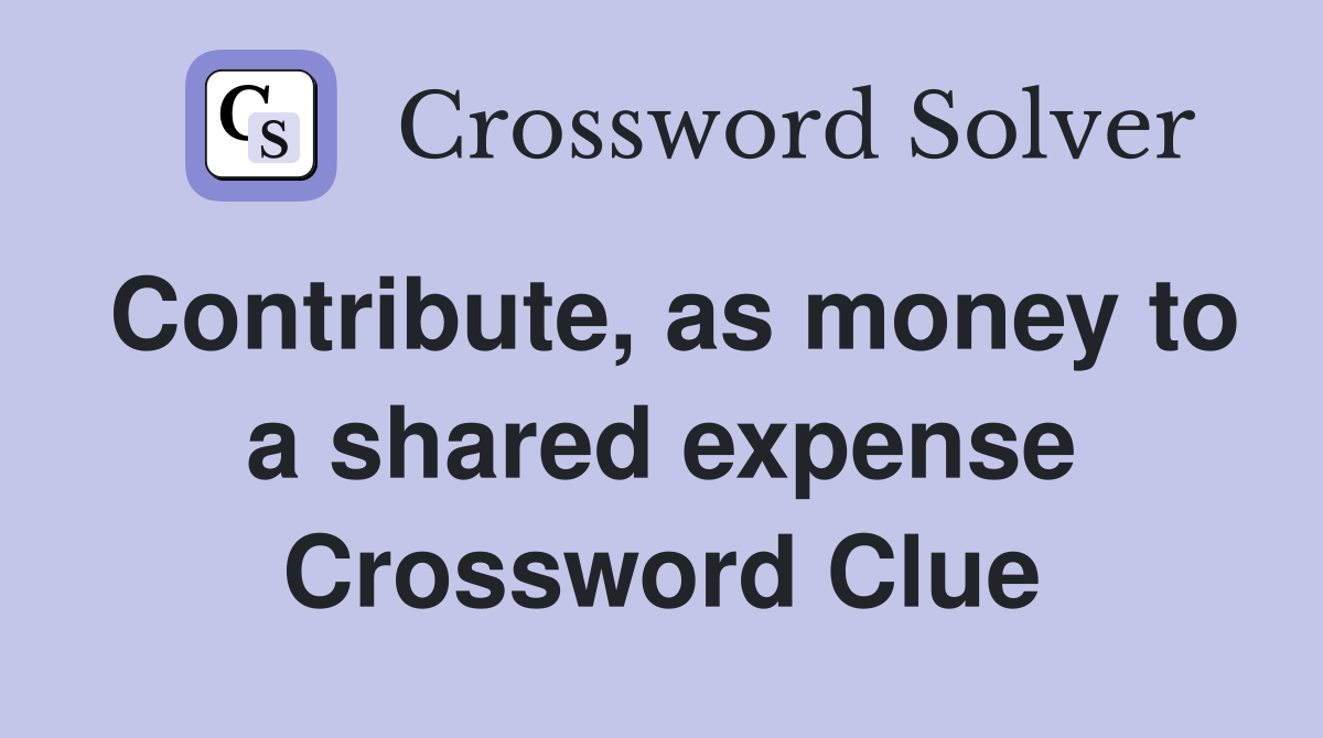 Contribute, as money to a shared expense Crossword Clue