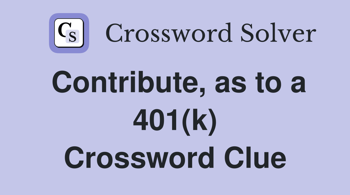 Contribute, as to a 401(k) Crossword Clue