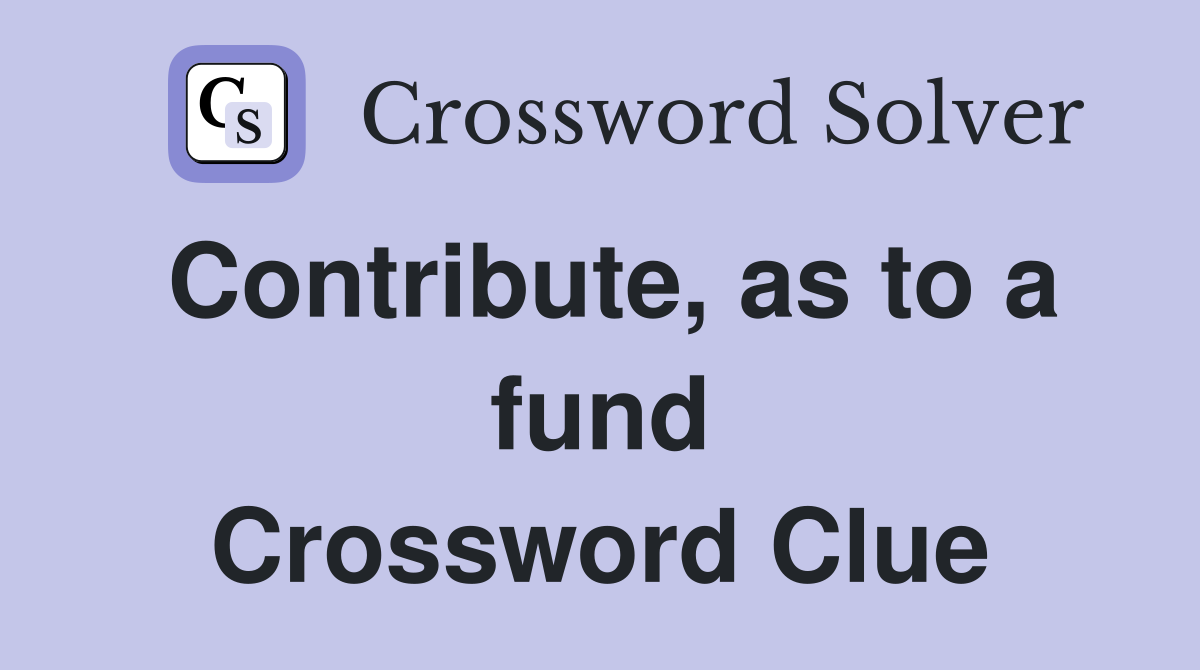 Contribute, as to a fund Crossword Clue