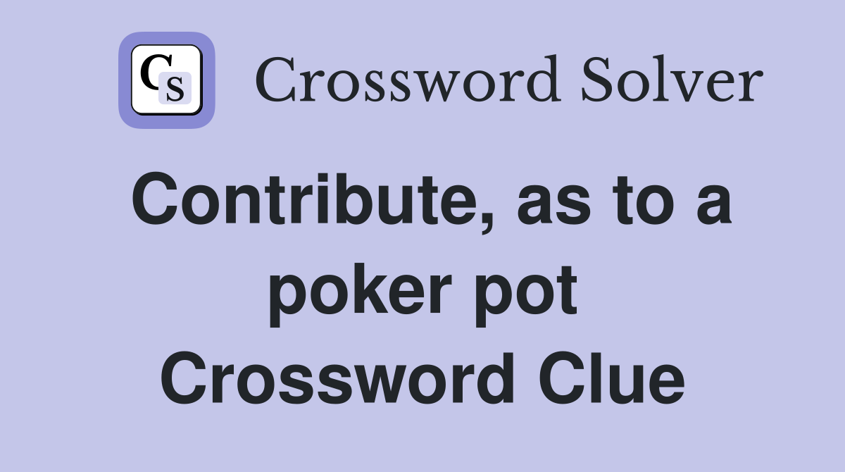 Contribute, as to a poker pot Crossword Clue